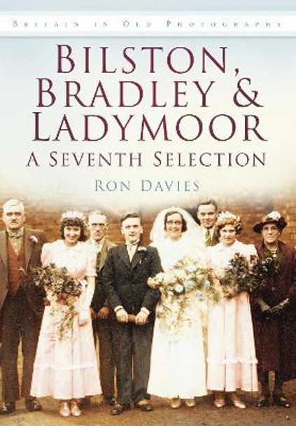 Bilston, Bradley & Ladymoor: A Seventh Selection: Britain in Old Photographs by Ron Davies 9780752466095