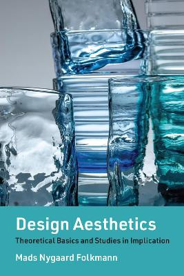 Design Aesthetics: Theoretical Basics and Studies in Implication by Mads Nygaard Folkmann 9780262546317