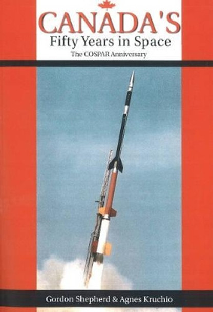 Canada's Fifty Years in Space: The COSPAR Anniversary by Gordon Shepherd 9781894959728