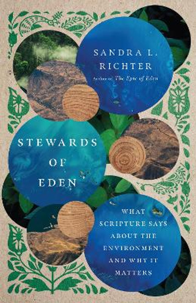 Stewards of Eden: What Scripture Says About the Environment and Why It Matters by Sandra L. Richter 9780830849260