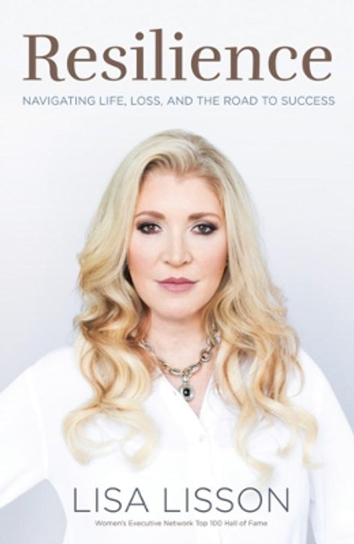 Resilience: Navigating Life, Loss, and the Road to Success by Lisa Lisson 9781770413986