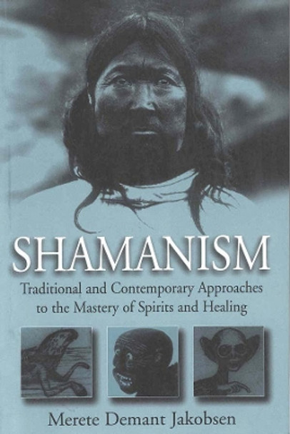 Shamanism: Traditional and Contemporary Approaches to the Mastery of Spirits and Healing by Merete Demant Jakobsen 9781800735422