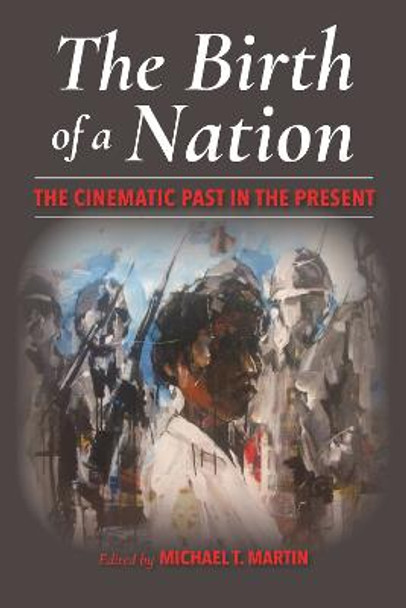 The Birth of a Nation: The Cinematic Past in the Present by Michael T. Martin