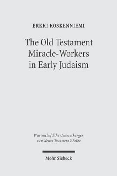 The Old Testament Miracle-workers in Early Judaism by Erkki Koskenniemi 9783161486043