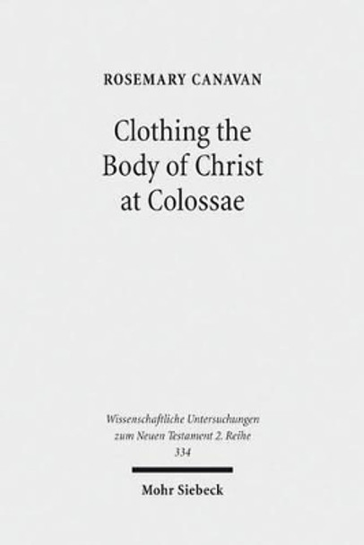 Clothing the Body of Christ at Colossae: Visual Construction of Identity by Rosemary Canavan 9783161517167