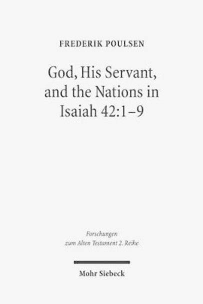 God, His Servant, and the Nations in Isaiah 42:1-9: Biblical Theological Reflections After Brevard S. Childs and Hans Hubner by Frederik Poulsen 9783161536366