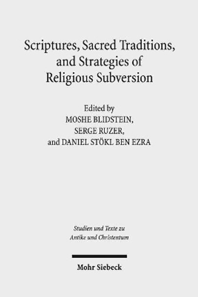 Scriptures, Sacred Traditions, and Strategies of Religious Subversion: Studies in Discourse with the Work of Guy G. Stroumsa by Moshe Blidstein 9783161550010