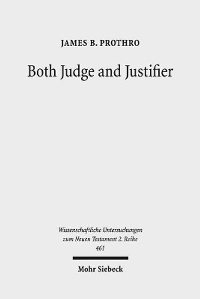 Both Judge and Justifier: Biblical Legal Language and the Act of Justifying in Paul by James B Prothro 9783161561160