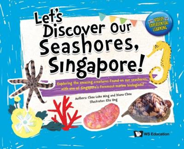 Let's Discover Our Seashores, Singapore!: Exploring The Amazing Creatures Found On Our Seashores, With One Of Singapore's Foremost Marine Biologists! by Loke Ming Chou 9789811251139