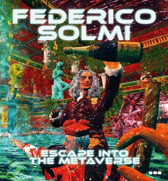 Federico Solmi: Escape Into The Metaverse by Lawrence Weschler 9781912165476