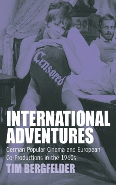 International Adventures: German Popular Cinema and European Co-Productions in the 1960s by Tim Bergfelder 9781571815385