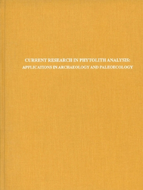 Current Research in Phytolith Analysis: Applications in Archaeology and Paleoecology by Deborah M. Pearsall 9781931707022