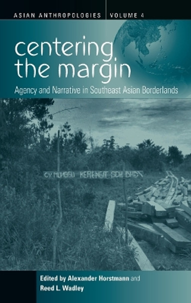 Centering the Margin: Agency and Narrative in Southeast Asian Borderlands by Alexander Horstmann 9781845450199