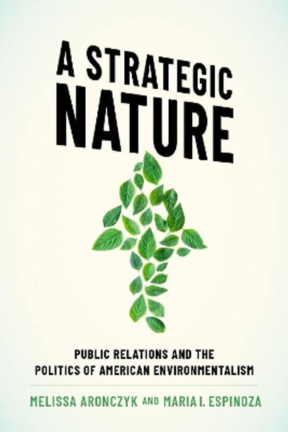 A Strategic Nature: Public Relations and the Politics of American Environmentalism by Melissa Aronczyk 9780190055349