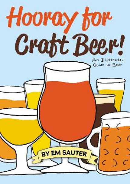 Hooray for Craft Beer!: An Illustrated Guide to Beer by Em Sauter 9781938469732