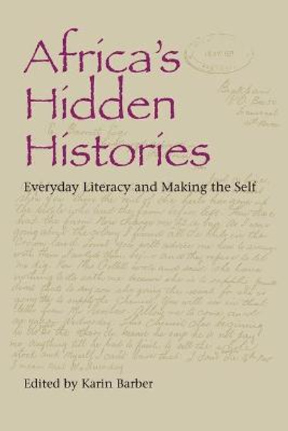 Africa's Hidden Histories: Everyday Literacy and Making the Self by Karin Barber