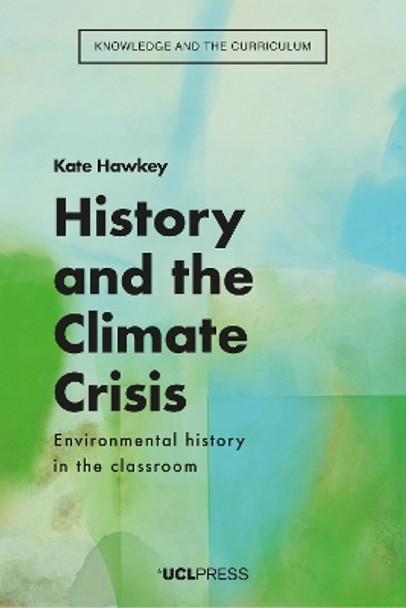 History and the Climate Crisis: Environmental History in the Classroom by Kate Hawkey 9781800082748