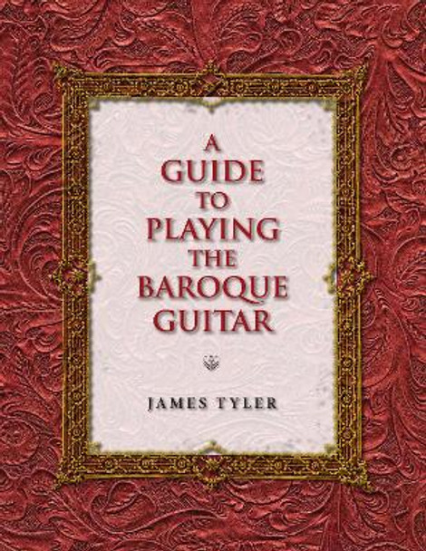 A Guide to Playing the Baroque Guitar by James Tyler