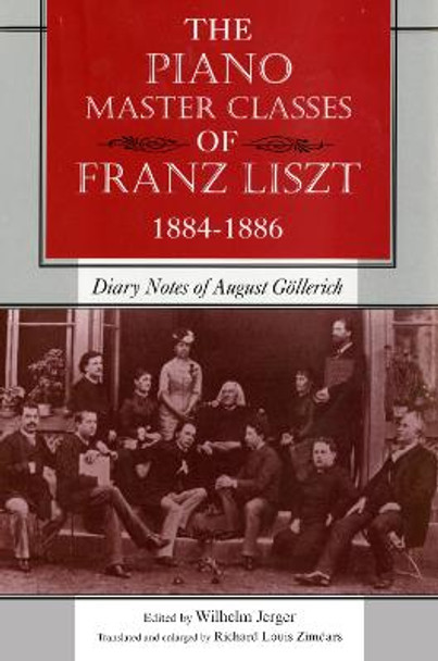 The Piano Master Classes of Franz Liszt, 1884-1886: Diary Notes of August Goellerich by Wilhelm Jerger