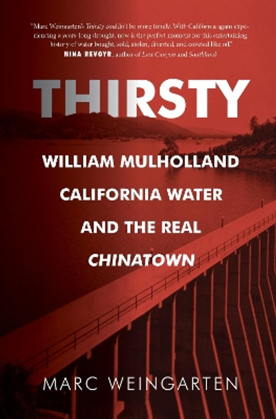 Thirsty: William Mulholland, California Water, and the Real Chinatown by Marc Weingarten 9781947856349