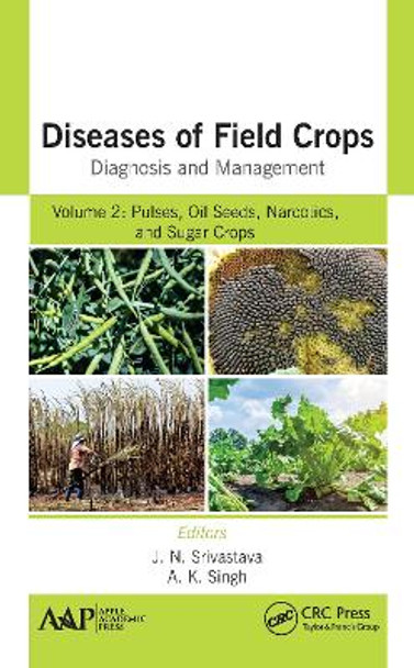 Diseases of Field Crops Diagnosis and Management: Volume 2: Pulses, Oil Seeds, Narcotics, and Sugar Crops by J. N. Srivastava 9781771888400