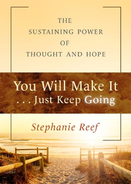 You Will Make It . . . Just Keep Going: The Sustaining Power of Thought and Hope by Stephanie Reef 9780875169293