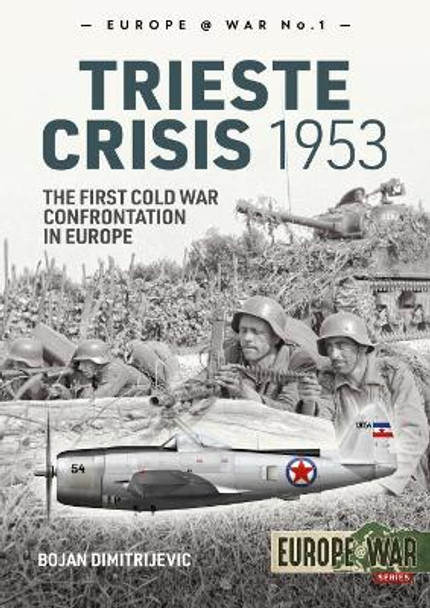 The Trieste Crisis 1953: The First Cold War Confrontation in Europe by Bojan Dimitrijevic 9781912866342