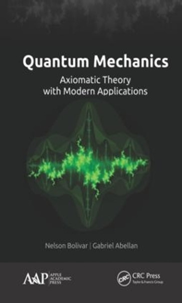 Quantum Mechanics: Axiomatic Theory with Modern Applications by Nelson Bolivar 9781771886918