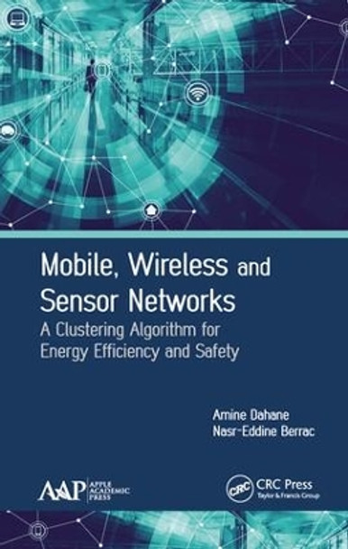Mobile, Wireless and Sensor Networks: A Clustering Algorithm for Energy Efficiency and Safety by Amine Dahane 9781771886796