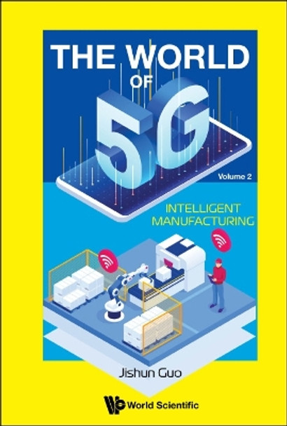 World Of 5g, The - Volume 2: Intelligent Manufacturing by Jishun Guo 9789811244223