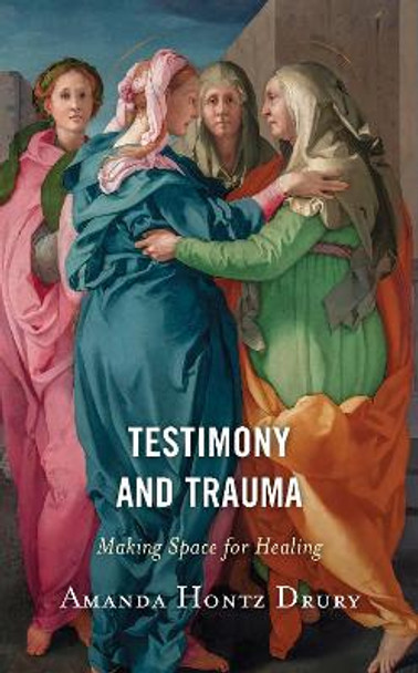 Testimony and Trauma: Making Space for Healing by Amanda Hontz Drury 9781978707719