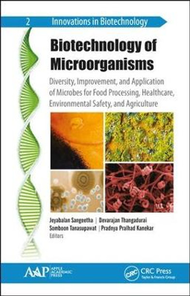 Biotechnology of Microorganisms: Diversity, Improvement, and Application of Microbes for Food Processing, Healthcare, Environmental Safety, and Agriculture by Jeyabalan Sangeetha 9781771887472