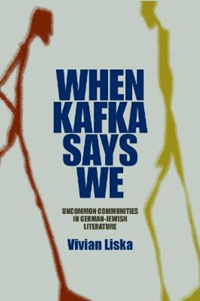 When Kafka Says We: Uncommon Communities in German-Jewish Literature by Vivian Liska