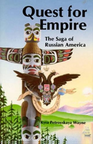 Quest for Empire: The Saga of Russian America by Kyra Petrovskaya Wayne 9780888391919