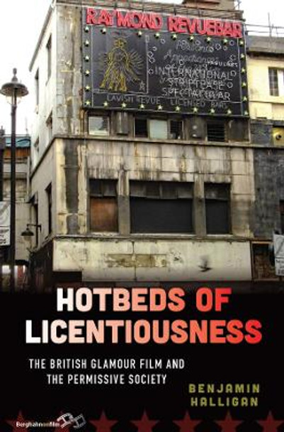 Hotbeds of Licentiousness: The British Glamour Film and the Permissive Society by Benjamin Halligan 9781800734869