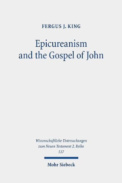 Epicureanism and the Gospel of John: A Study of their Compatibility by Fergus J. King 9783161595455