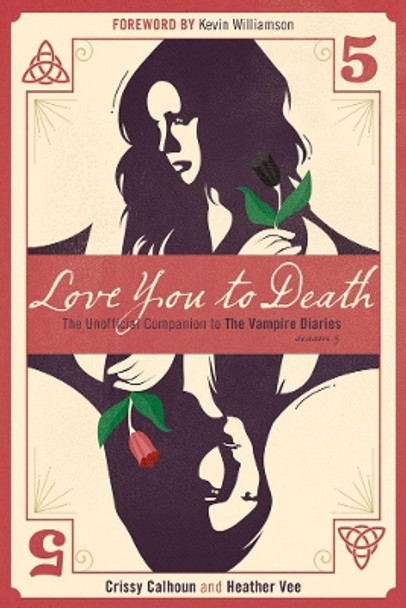 Love You To Death - Season 5: The Unofficial Companion to The Vampire Diaries by Crissy Calhoun 9781770412279