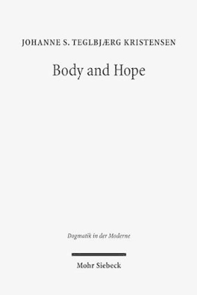 Body and Hope: A Constructive Interpretation of Recent Eschatology by Means of the Phenomenology of the Body by Johanne S Kristensen 9783161529139