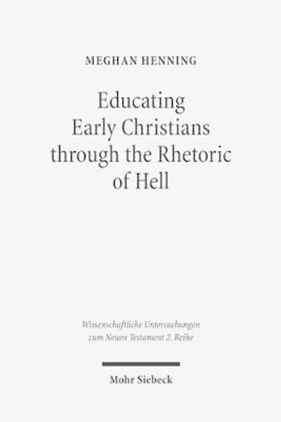 Educating Early Christians Through the Rhetoric of Hell: 'weeping and Gnashing of Teeth' as Paideia in Matthew and the Early Church by Meghan Henning 9783161529634