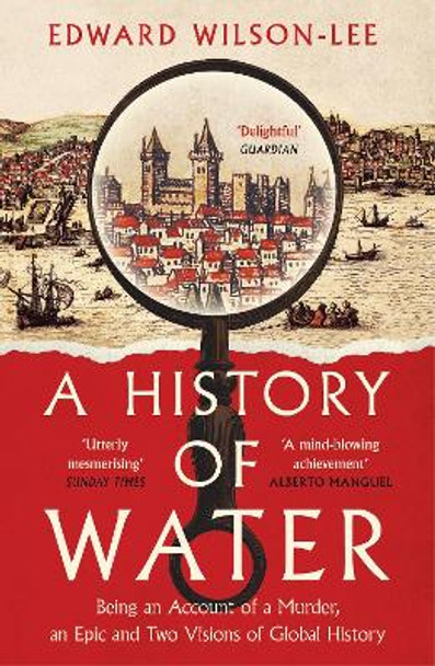 A History of Water: Being an Account of a Murder, an Epic and Two Visions of Global History by Edward Wilson-Lee 9780008358259