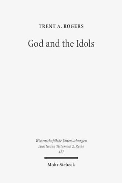 God and the Idols: Representations of God in 1 Corinthians 8-10 by Trent Rogers 9783161547881