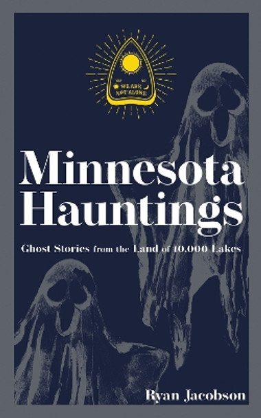 Minnesota Hauntings: Ghost Stories from the Land of 10,000 Lakes by Ryan Jacobson 9781647553173