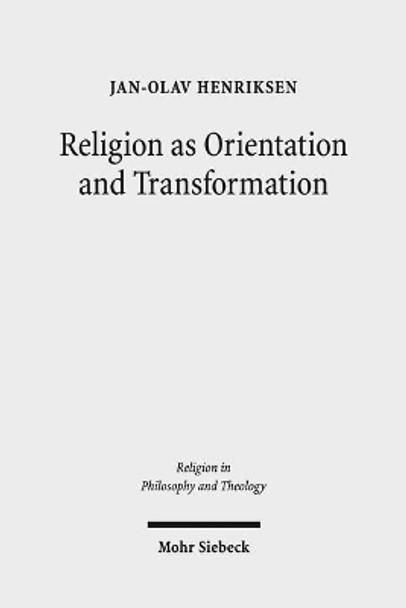 Religion as Orientation and Transformation: A Maximalist Theory by Jan-Olav Henriksen 9783161550980