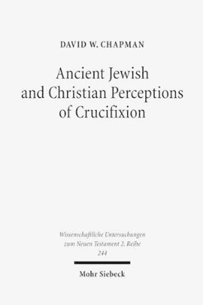 Ancient Jewish and Christian Perceptions of Crucifixion by Dr David Chapman 9783161495793