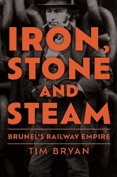 Iron, Stone and Steam: Brunel's Railway Empire by Tim Bryan 9781398112698