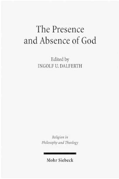 The Presence and Absence of God: Claremont Studies in the Philosophy of Religion, Conference 2008 by Ingolf U Dalferth 9783161502057