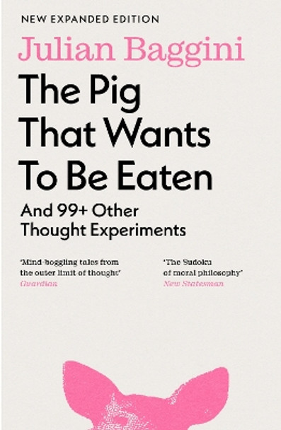 The Pig that Wants to Be Eaten: And 99+ Other Thought Experiments by Julian Baggini 9781803510477