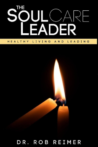 The Soul Care Leader: Healthy Living and Leading by Rob Reimer 9781954437586