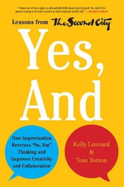 Yes, And: How Improvisation Reverses &quot;No, But&quot; Thinking and Improves Creativity and Collaboration--Lessons from The Second City by Kelly Leonard 9780062248541