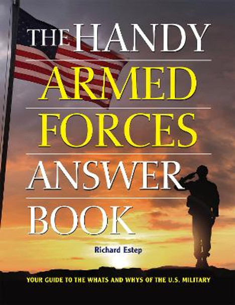 The Handy Armed Forces Answer Book: Your Guide to the Whats and Whys of the U.S. Military by Richard Estep 9781578597772